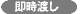 即時渡し